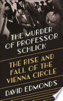 The murder of Professor Schlick : the rise and fall of the Vienna Circle /