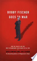 Bobby Fischer goes to war : how the Soviets lost the most extraordinary chess match of all time /