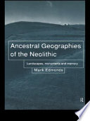 Ancestral geographies of the Neolithic : landscapes, monuments, and memory /