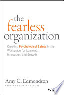 The fearless organization : creating psychological safety in the workplace for learning, innovation, and growth /