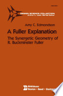 A Fuller Explanation : the Synergetic Geometry of R. Buckminster Fuller /