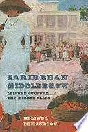 Caribbean middlebrow : leisure culture and the middle class /