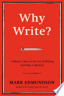 Why write? : a master class on the art of writing and why it matters /