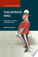 The Nitrate King : A Biography of "Colonel" John Thomas North /