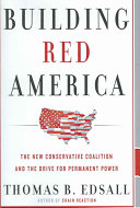 Building red America : the new conservative coalition and the drive for permanent power /