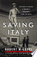 Saving Italy : the race to rescue a nation's treasures from the Nazis /