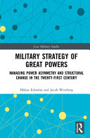 Military strategy of great powers : managing power asymmetry and structural change in the twenty-first century /