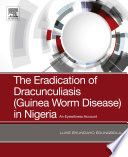 The eradication of dracunculiasis (Guinea worm disease) in Nigeria : an eyewitness account /