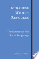 Sudanese Women Refugees : Transformations and Future Imaginings /