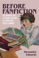 Before fanfiction : recovering the literary history of American media fandom /
