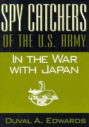 Spy catchers of the U.S. Army in the war with Japan : the unfinished story of the Counter Intelligence Corps /