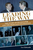 Leading the way : the story of Ed Feulner and the Heritage Foundation /