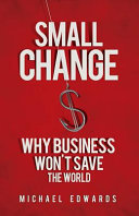Small change : why business won't save the world /