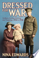 Dressed for war : uniform, civilian clothing and trappings, 1914-1918 /
