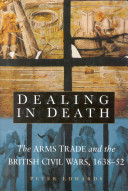 Dealing in death : the arms trade and the British civil wars, 1638-52 /