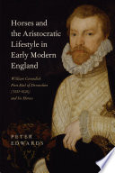 Horses and the aristocratic lifestyle in early modern England : William Cavendish, first Earl of Devonshire (1551-1626), and his horses /