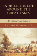 Indigenous life around the Great Lakes : war, climate, and culture /