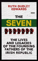 The seven : the lives and legacies of the founding fathers of the Irish Republic /