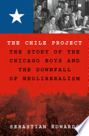 The Chile project : the story of the Chicago boys and the downfall of neoliberalism /