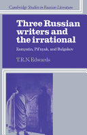 Three Russian writers and the irrational : Zamyatin, Pil'nyak, and Bulgakov /