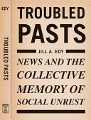 Troubled pasts : news and the collective memory of social unrest /