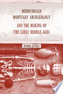 Merovingian mortuary archaeology and the making of the early Middle Ages /