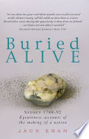 Buried alive : Sydney 1788-1792 : eyewitness accounts of the making of a nation /