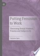 Putting Feminism to Work : Theorising Sexual Violence, Trauma and Subjectivity  /