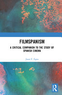 Filmspanism : a critical companion to the study of Spanish cinema /