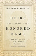 Heirs of an honored name : the decline of the Adams family and the rise of modern America /