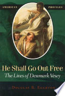 He shall go out free : the lives of Denmark Vesey /