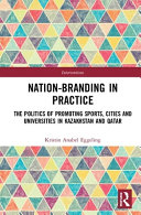 Nation-branding in practice : the politics of promoting sports, cities and universities in Kazakhstan and Qatar /