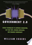 Government 2.0 : using technology to improve education, cut red tape, reduce gridlock, and enhance democracy /