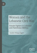 Women and the Lebanese civil war : female fighters in Lebanese and Palestinian militias /