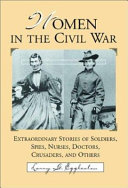 Women in the Civil War : extraordinary stories of soldiers, spies, nurses, doctors, crusaders, and others /