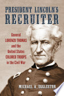 President Lincoln's recruiter General Lorenzo Thomas and the United States Colored Troops in the Civil War /