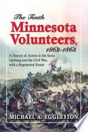 The Tenth Minnesota Volunteers, 1862-1865 a history of action in the Sioux Uprising and the Civil War, with a regimental roster.