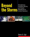Beyond the storms : strengthening homeland security and disaster management to achieve resilience /