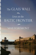 The glass wall : lives on the Baltic frontier /