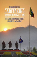 Caretaking democratization : the military and democracy in Myanmar /