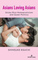 Asians loving Asians : sticky rice homoeroticism and queer politics /