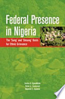 Federal presence in Nigeria : the "sung" and "unsung" basis for ethnic grievance /