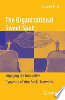 The organizational sweet spot : engaging the innovative dynamics of your social networks /