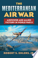 The Mediterranean air war : airpower and Allied victory in World War II /