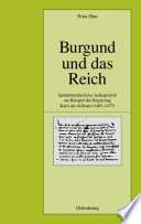 Burgund und das Reich : Spätmittelalterliche Außenpolitik am Beispiel der Regierung Karls des Kühnen (1465-1477) /