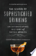 The school of sophisticated drinking : an intoxicating history of seven spirits /