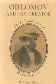 Oblomov and his creator ; the life and art of Ivan Goncharov.