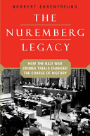 The Nuremberg legacy : how the Nazi war crimes trials changed the course of history /