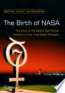 The birth of NASA : the work of the Space Task Group, America's first true space pioneers /