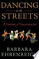 Dancing in the streets : a history of collective joy /